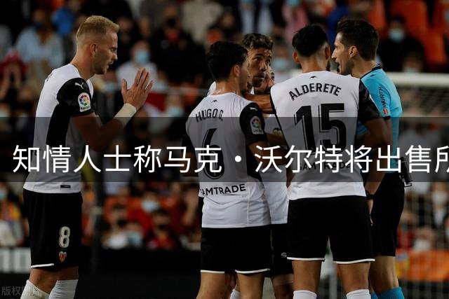 知情人士称马克·沃尔特将出售所持切尔西部分股权