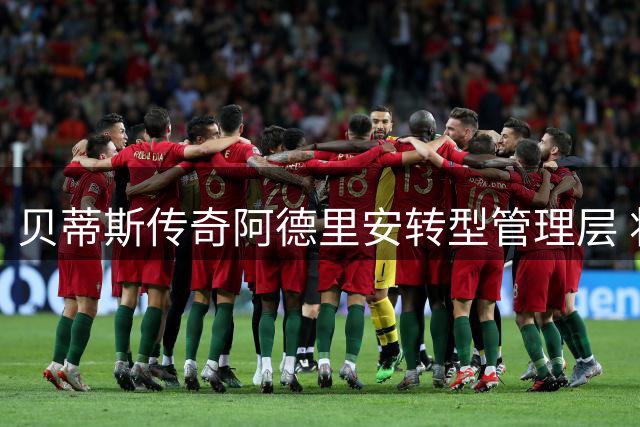 贝蒂斯传奇阿德里安转型管理层 将主管国际事务与青训体系