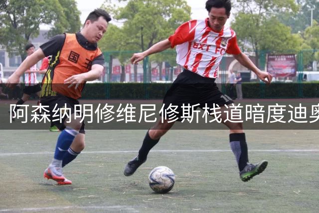 阿森纳明修维尼修斯栈道暗度迪奥曼德 皇马续约危机成枪手谈判筹码